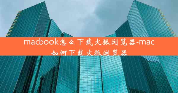 macbook怎么下载火狐浏览器-mac如何下载火狐浏览器