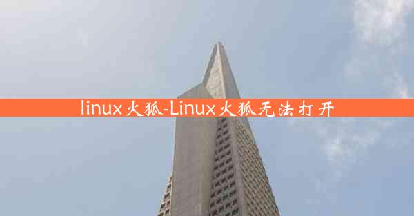 linux火狐-Linux火狐无法打开