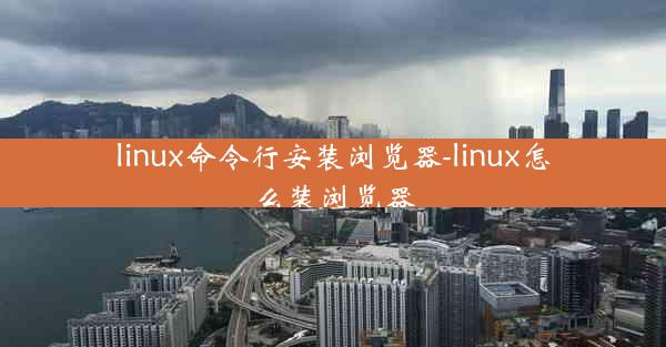 linux命令行安装浏览器-linux怎么装浏览器