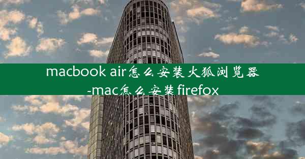 macbook air怎么安装火狐浏览器-mac怎么安装firefox