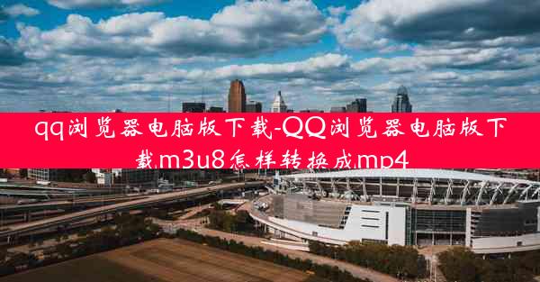 qq浏览器电脑版下载-QQ浏览器电脑版下载m3u8怎样转换成mp4