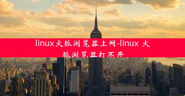 linux火狐浏览器上网-linux 火狐浏览器打不开