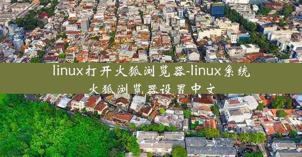 linux打开火狐浏览器-linux系统火狐浏览器设置中文