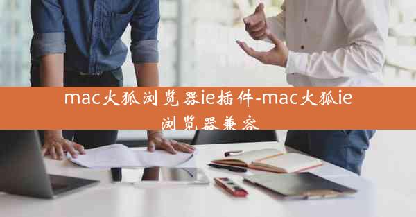 mac火狐浏览器ie插件-mac火狐ie浏览器兼容